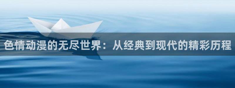 age动漫樱花：色情动漫的无尽世界：从经典到现代的精彩历程