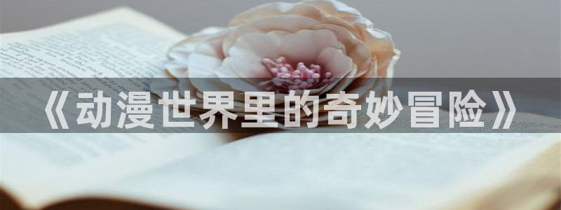age动漫下载：《动漫世界里的奇妙冒险》