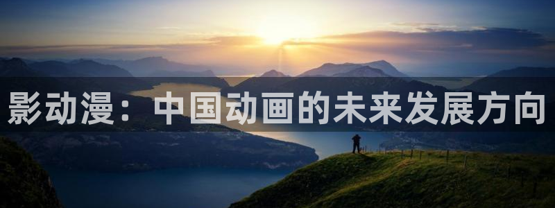 stagenehind韩漫免费观看：影动漫：中国动画的未来发展方向