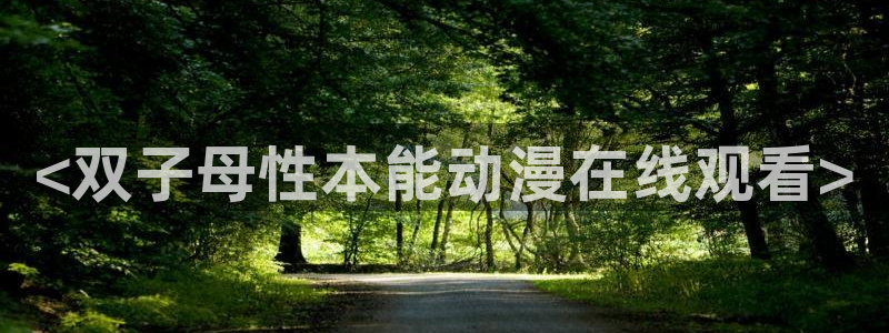 colomanage漫画官网：<双子母性本能动漫在线观看>