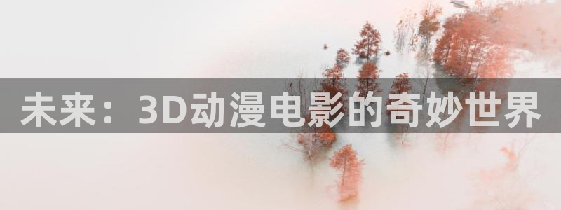 age动漫下载网：未来：3D动漫电影的奇妙世界