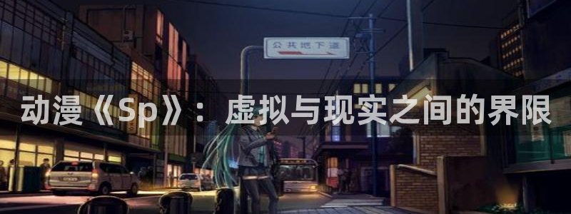age动漫网下载：动漫《Sp》：虚拟与现实之间的界限