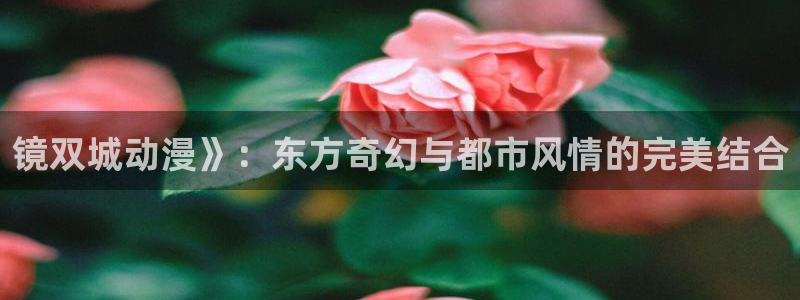 stagenehind韩漫免费观看：镜双城动漫》：东方奇幻与都市风情的完美结合
